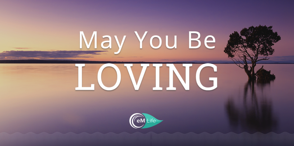 may you be loving | emindful.com